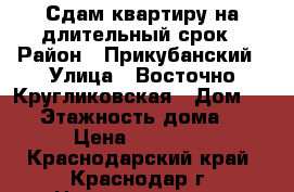 Сдам квартиру на длительный срок › Район ­ Прикубанский › Улица ­ Восточно-Кругликовская › Дом ­ 74 › Этажность дома ­ 9 › Цена ­ 16 000 - Краснодарский край, Краснодар г. Недвижимость » Квартиры аренда   